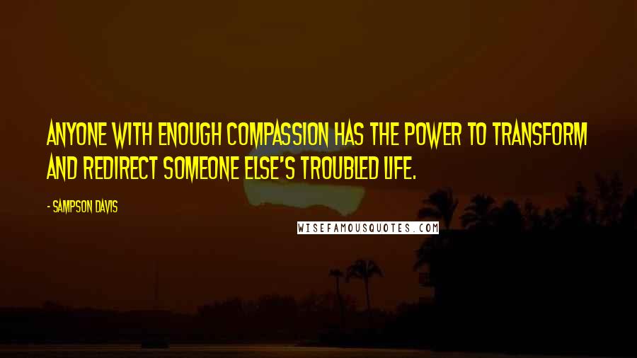 Sampson Davis Quotes: anyone with enough compassion has the power to transform and redirect someone else's troubled life.