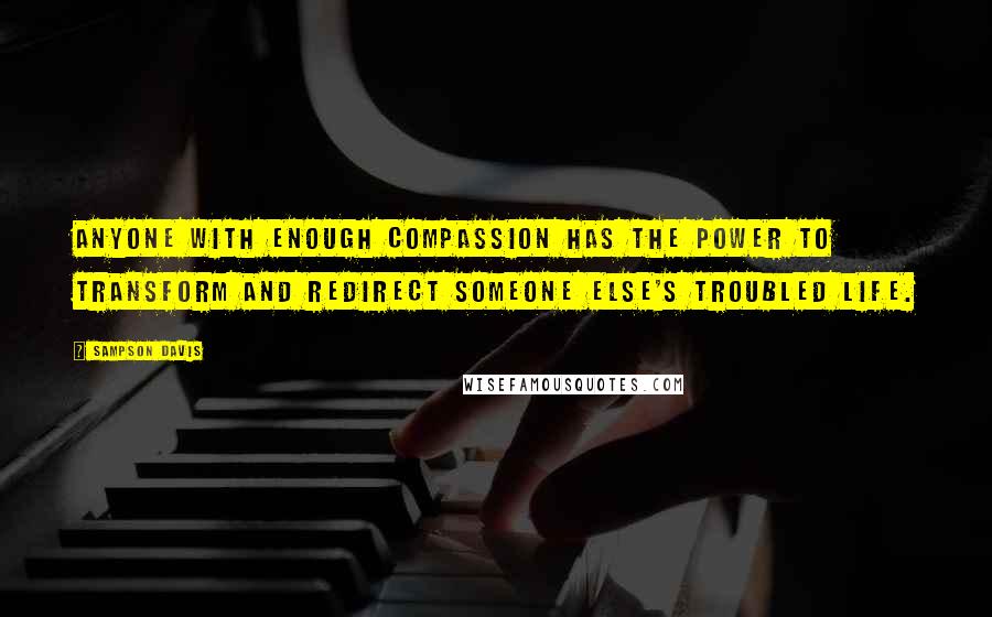 Sampson Davis Quotes: anyone with enough compassion has the power to transform and redirect someone else's troubled life.