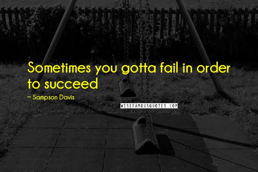 Sampson Davis Quotes: Sometimes you gotta fail in order to succeed