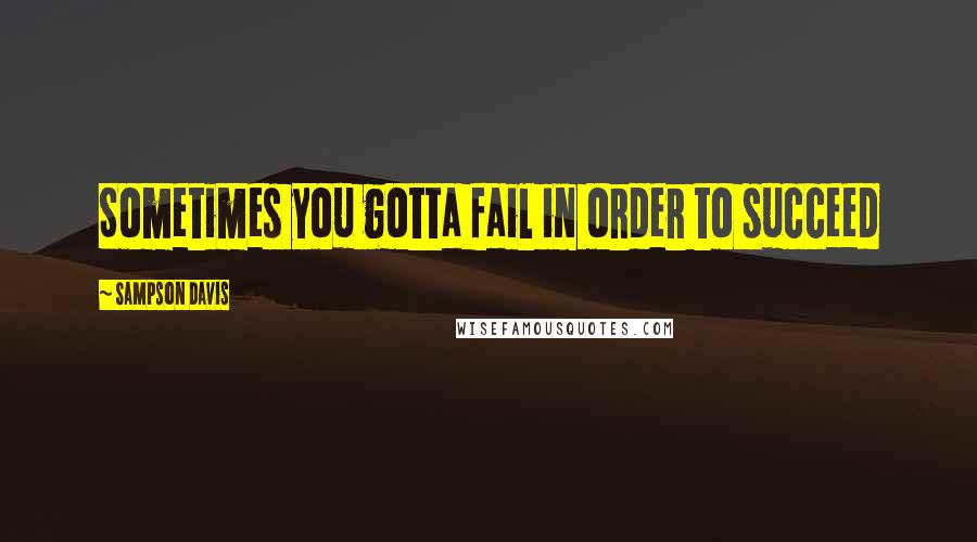 Sampson Davis Quotes: Sometimes you gotta fail in order to succeed