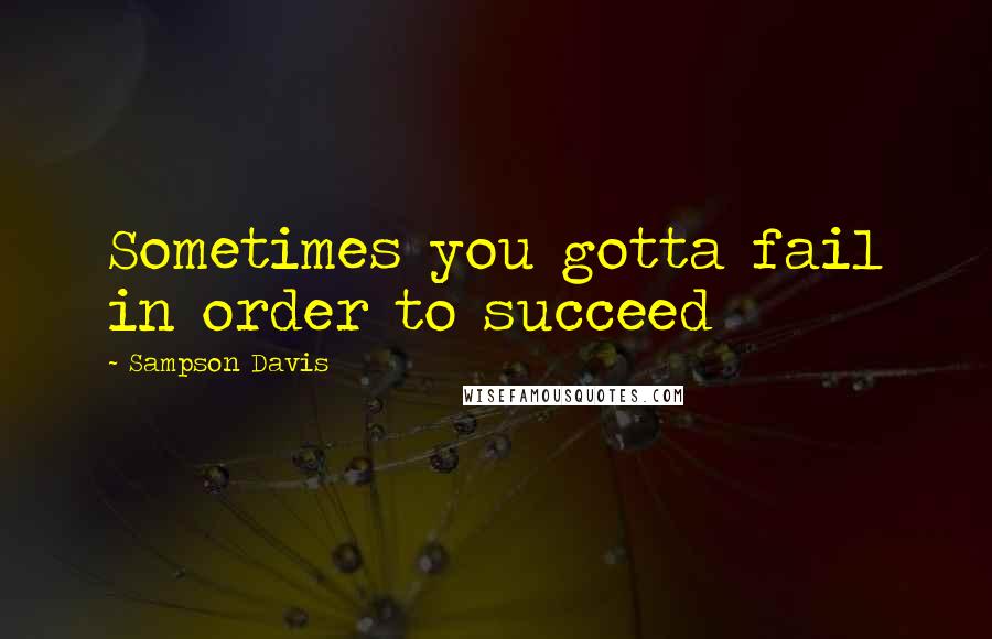 Sampson Davis Quotes: Sometimes you gotta fail in order to succeed