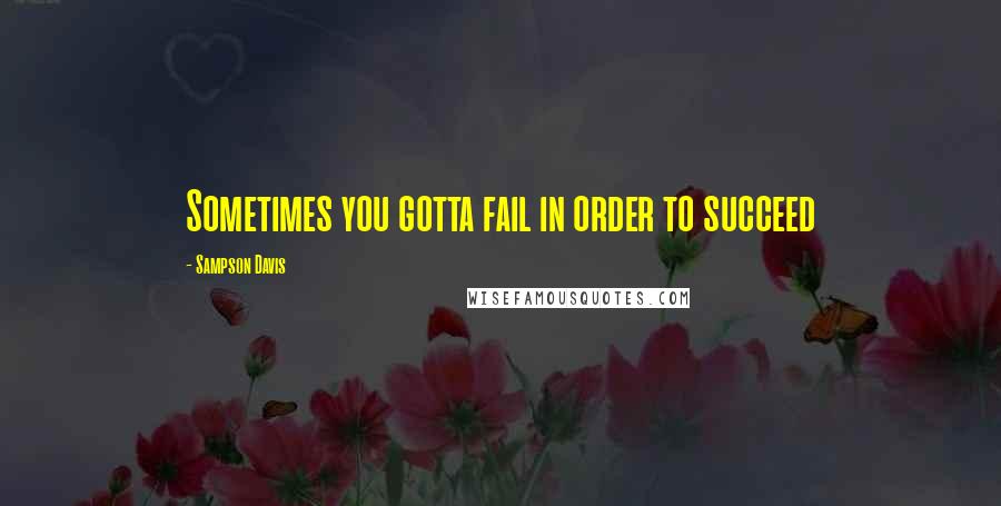 Sampson Davis Quotes: Sometimes you gotta fail in order to succeed