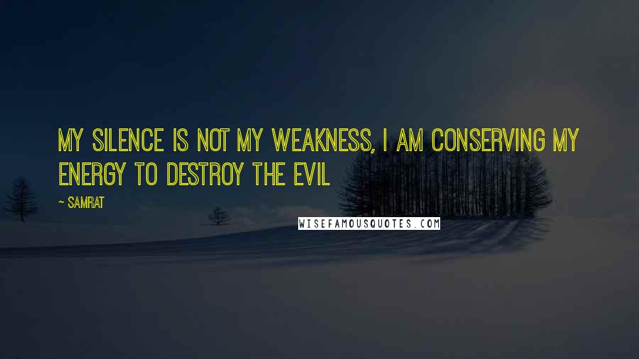 Samrat Quotes: My silence is not my weakness, I am conserving my energy to destroy the evil