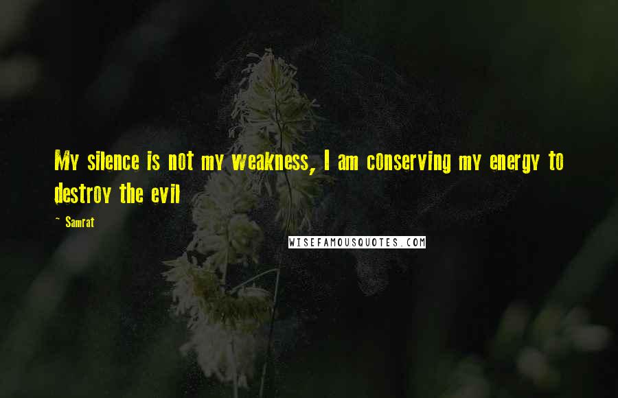 Samrat Quotes: My silence is not my weakness, I am conserving my energy to destroy the evil