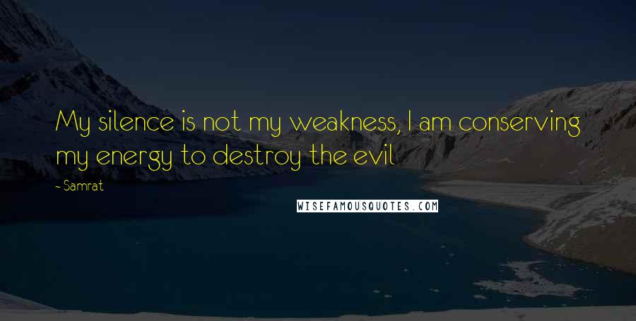 Samrat Quotes: My silence is not my weakness, I am conserving my energy to destroy the evil