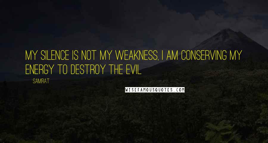 Samrat Quotes: My silence is not my weakness, I am conserving my energy to destroy the evil