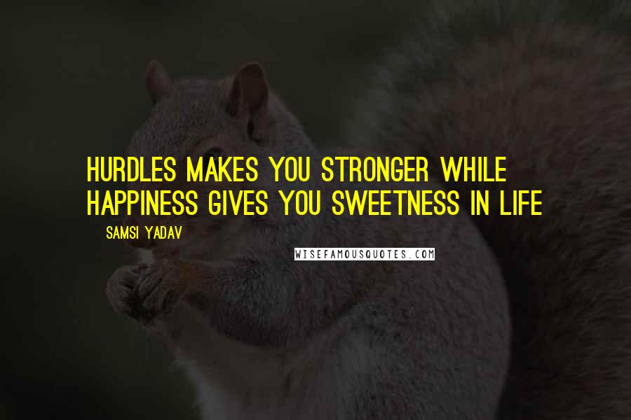 Samsi Yadav Quotes: Hurdles makes you stronger while happiness gives you Sweetness in Life