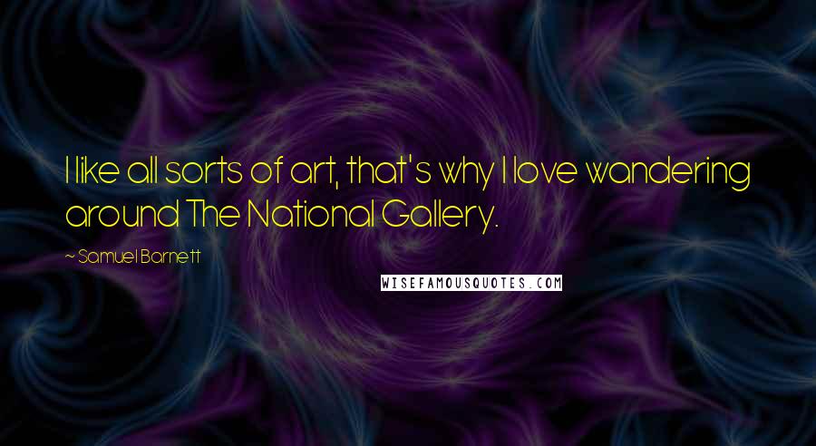 Samuel Barnett Quotes: I like all sorts of art, that's why I love wandering around The National Gallery.