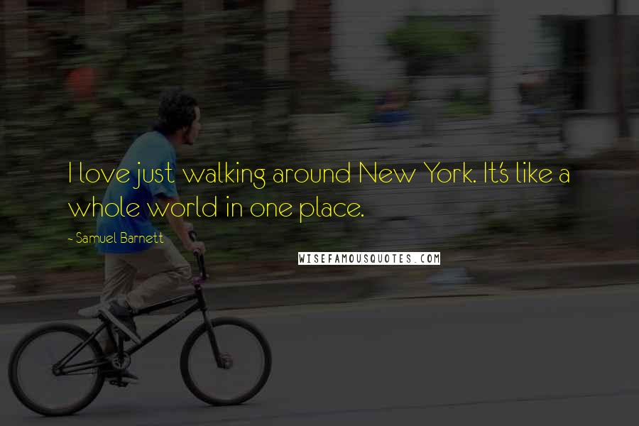Samuel Barnett Quotes: I love just walking around New York. It's like a whole world in one place.