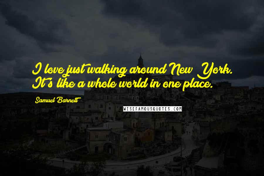 Samuel Barnett Quotes: I love just walking around New York. It's like a whole world in one place.
