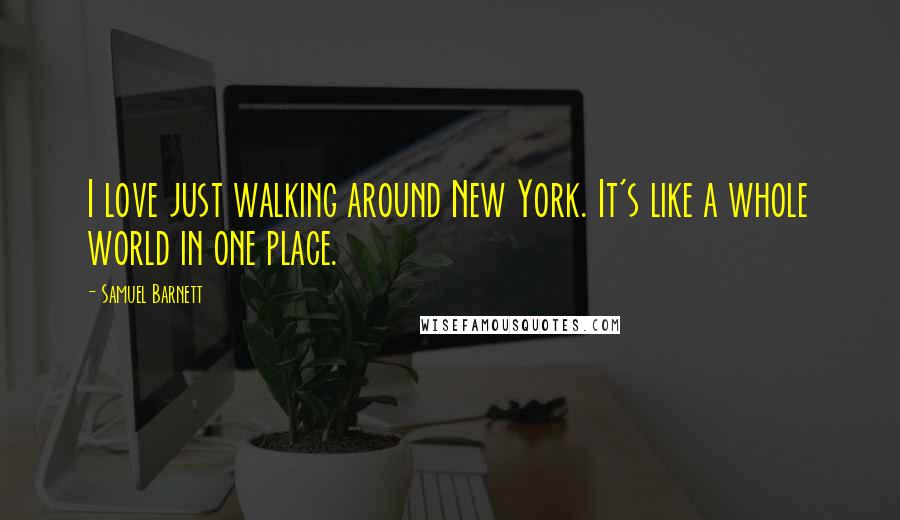 Samuel Barnett Quotes: I love just walking around New York. It's like a whole world in one place.