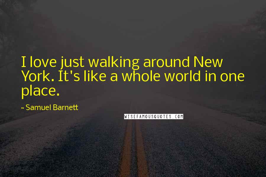 Samuel Barnett Quotes: I love just walking around New York. It's like a whole world in one place.