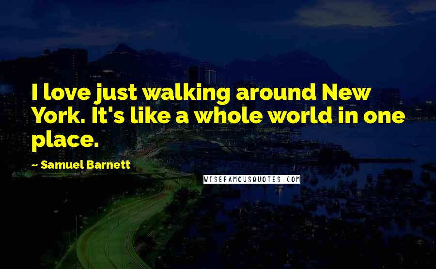 Samuel Barnett Quotes: I love just walking around New York. It's like a whole world in one place.