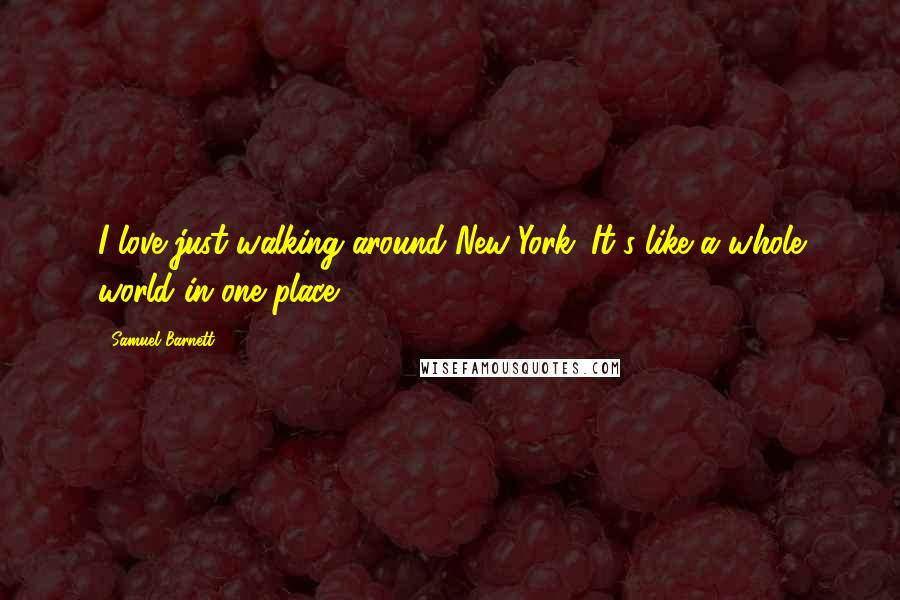 Samuel Barnett Quotes: I love just walking around New York. It's like a whole world in one place.