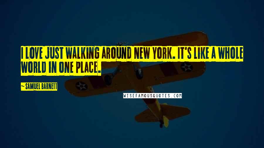 Samuel Barnett Quotes: I love just walking around New York. It's like a whole world in one place.