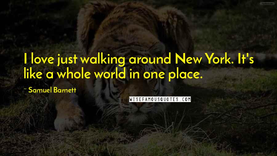 Samuel Barnett Quotes: I love just walking around New York. It's like a whole world in one place.