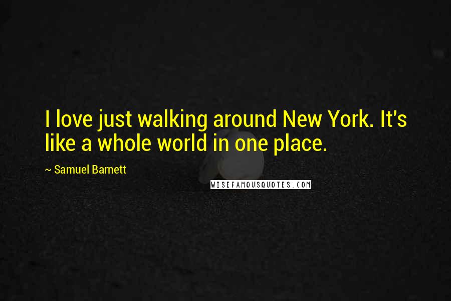 Samuel Barnett Quotes: I love just walking around New York. It's like a whole world in one place.