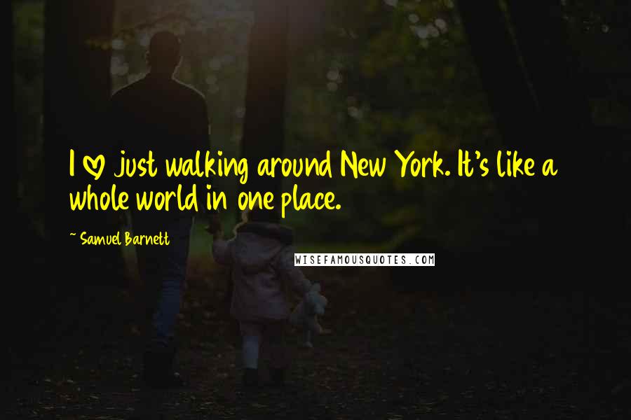 Samuel Barnett Quotes: I love just walking around New York. It's like a whole world in one place.