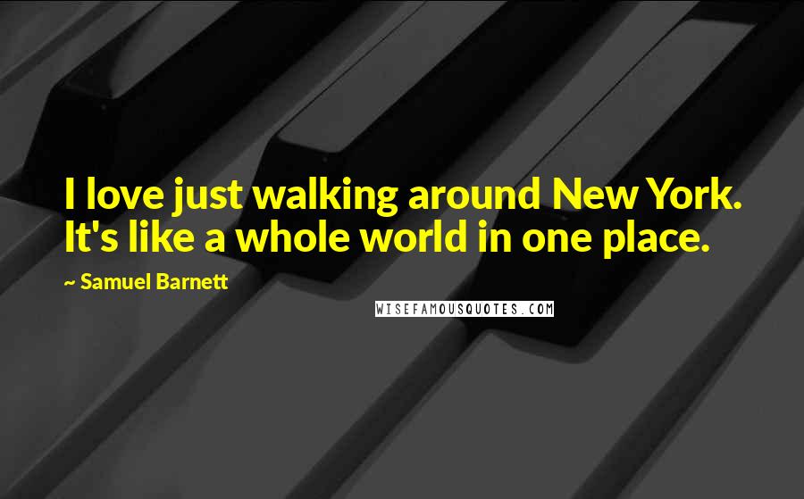 Samuel Barnett Quotes: I love just walking around New York. It's like a whole world in one place.