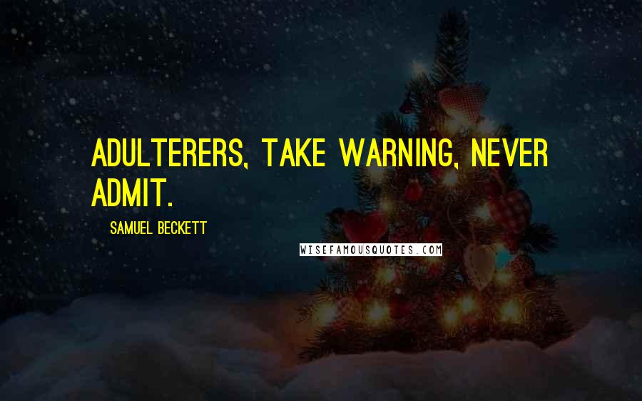 Samuel Beckett Quotes: Adulterers, take warning, never admit.