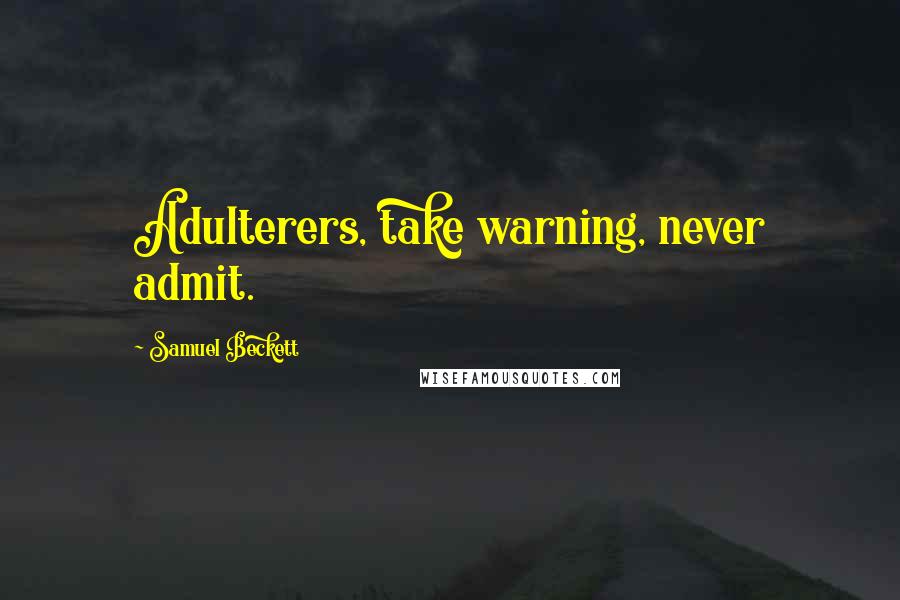 Samuel Beckett Quotes: Adulterers, take warning, never admit.