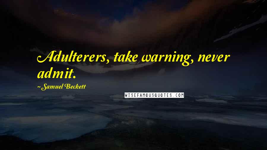 Samuel Beckett Quotes: Adulterers, take warning, never admit.