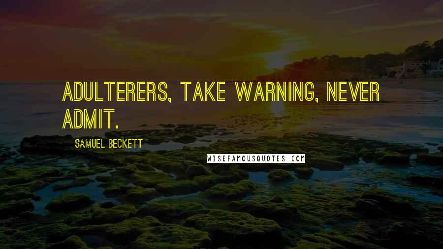 Samuel Beckett Quotes: Adulterers, take warning, never admit.