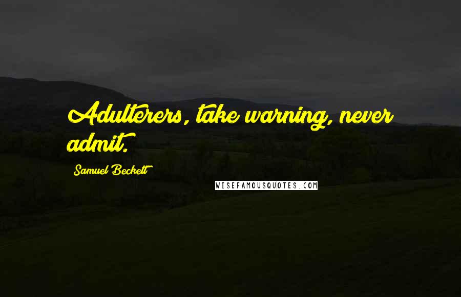 Samuel Beckett Quotes: Adulterers, take warning, never admit.