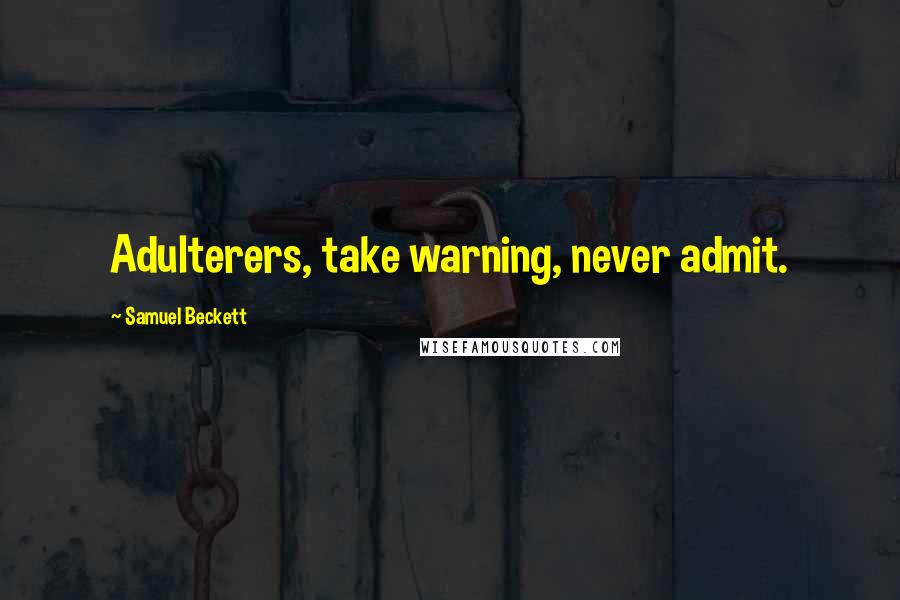 Samuel Beckett Quotes: Adulterers, take warning, never admit.