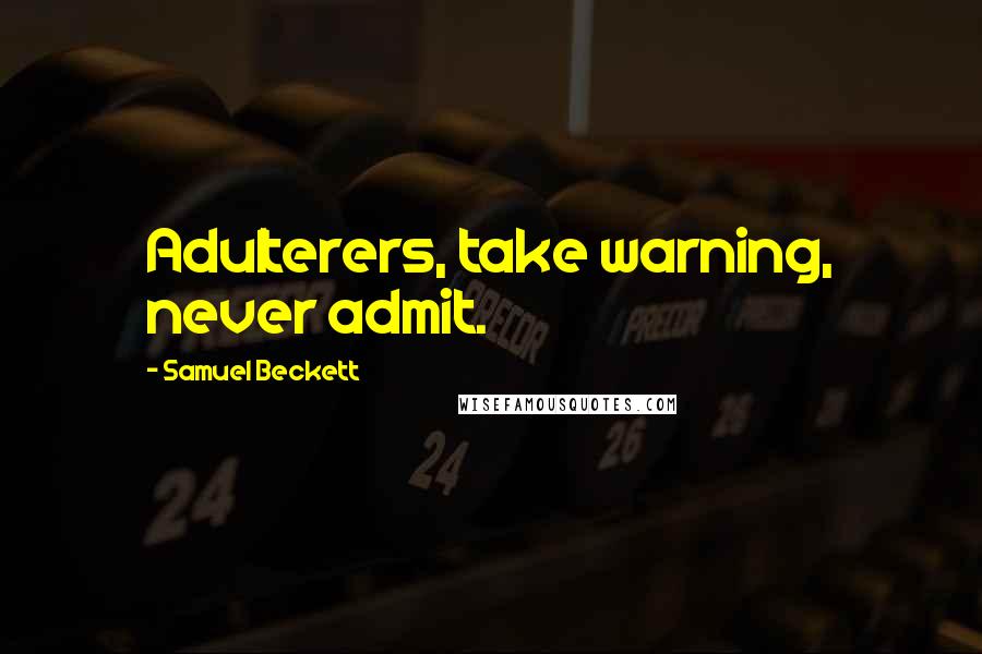 Samuel Beckett Quotes: Adulterers, take warning, never admit.