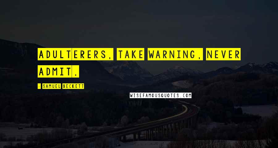 Samuel Beckett Quotes: Adulterers, take warning, never admit.