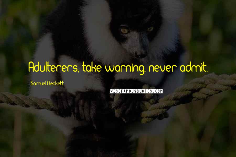Samuel Beckett Quotes: Adulterers, take warning, never admit.