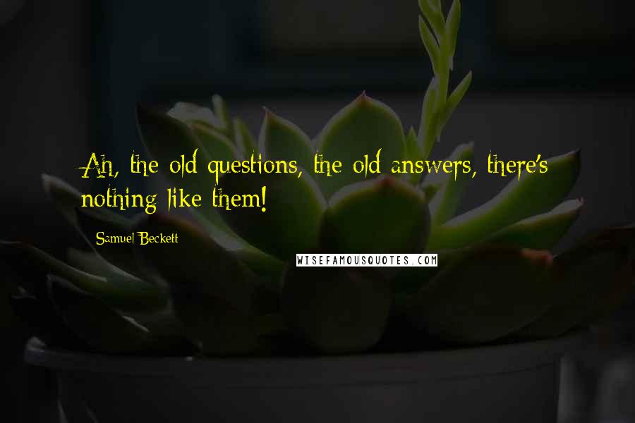 Samuel Beckett Quotes: Ah, the old questions, the old answers, there's nothing like them!