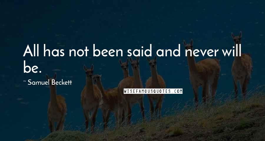 Samuel Beckett Quotes: All has not been said and never will be.