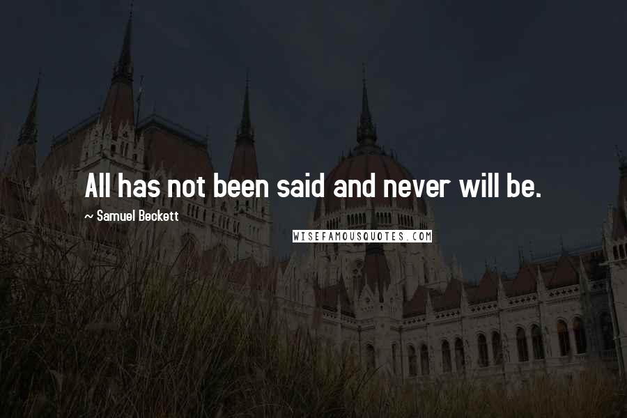 Samuel Beckett Quotes: All has not been said and never will be.