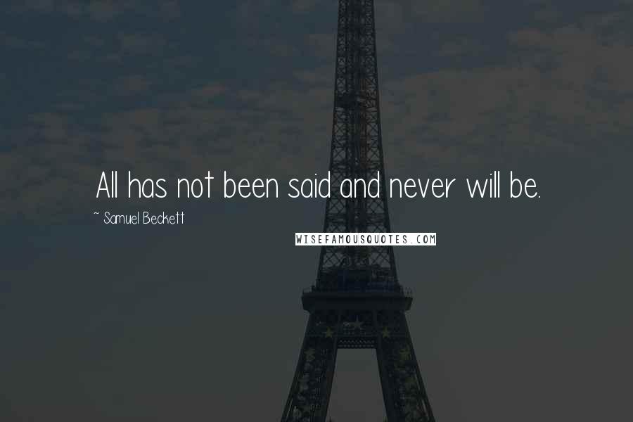 Samuel Beckett Quotes: All has not been said and never will be.