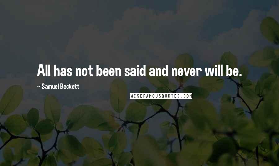 Samuel Beckett Quotes: All has not been said and never will be.