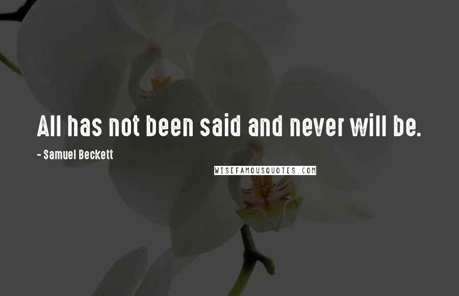 Samuel Beckett Quotes: All has not been said and never will be.