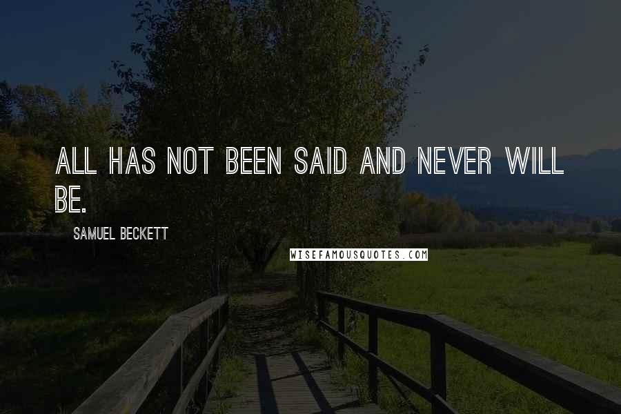 Samuel Beckett Quotes: All has not been said and never will be.