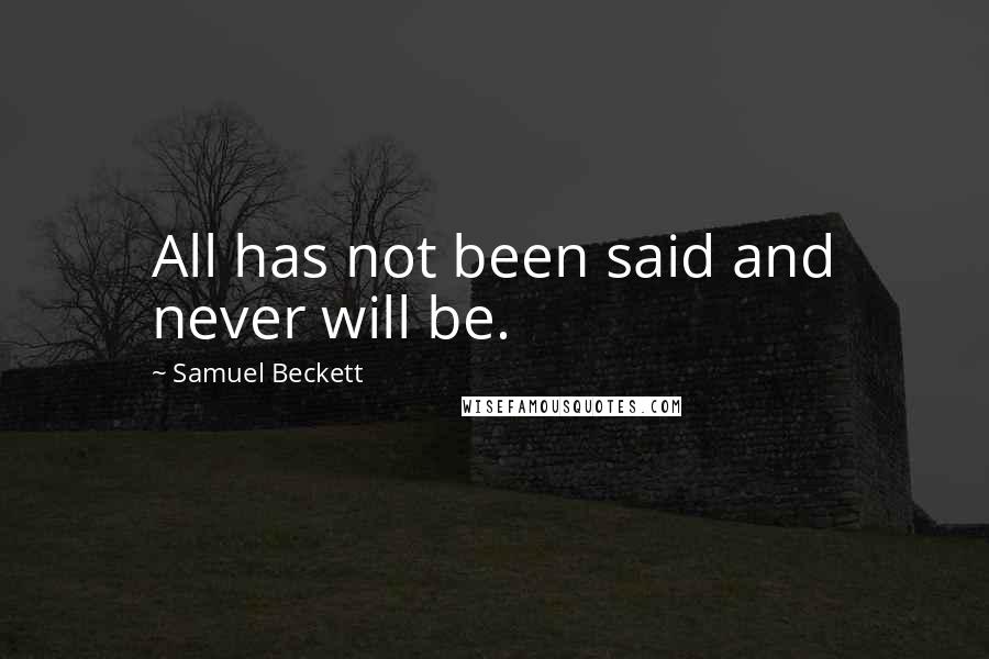 Samuel Beckett Quotes: All has not been said and never will be.