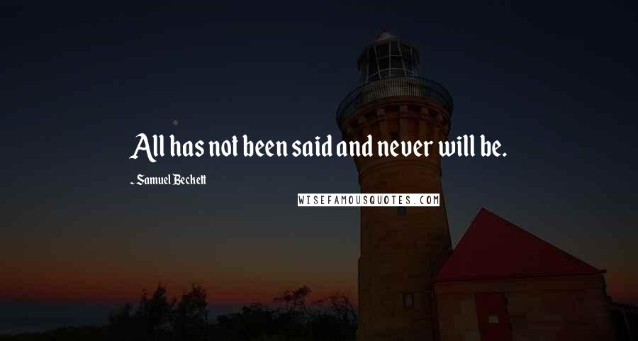 Samuel Beckett Quotes: All has not been said and never will be.