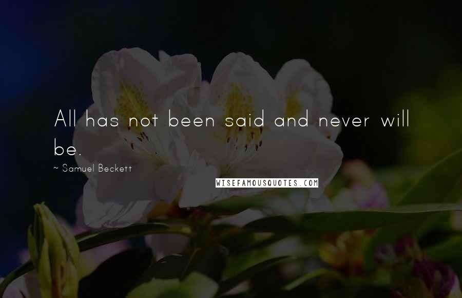 Samuel Beckett Quotes: All has not been said and never will be.