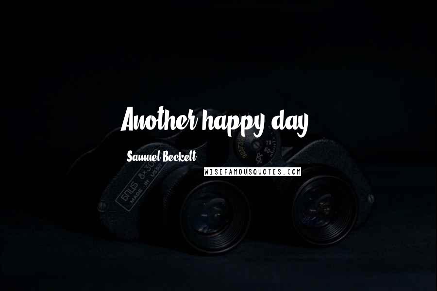 Samuel Beckett Quotes: Another happy day.