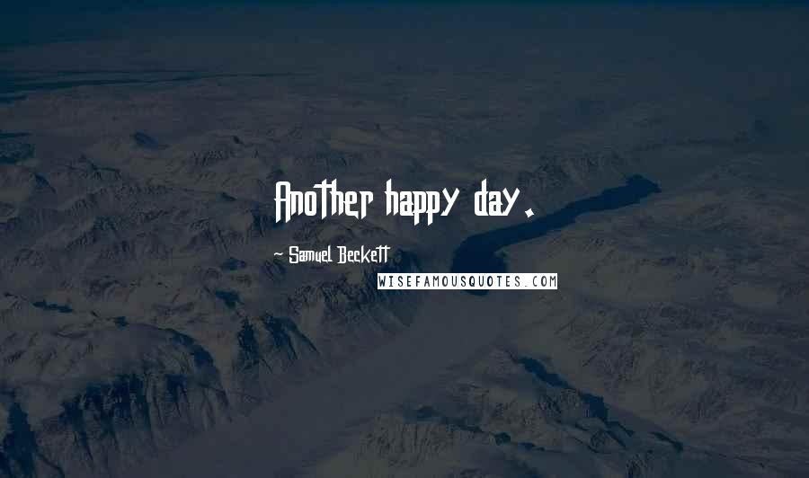 Samuel Beckett Quotes: Another happy day.