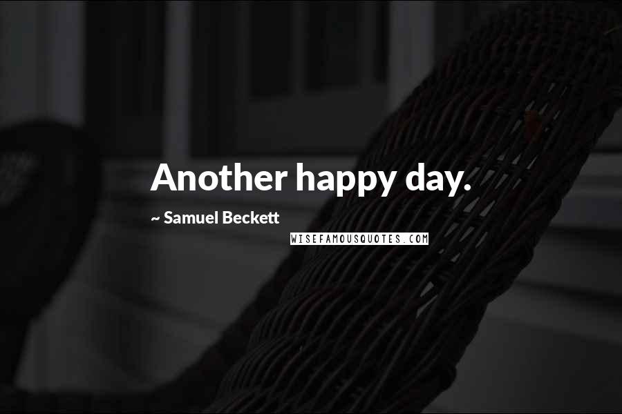 Samuel Beckett Quotes: Another happy day.