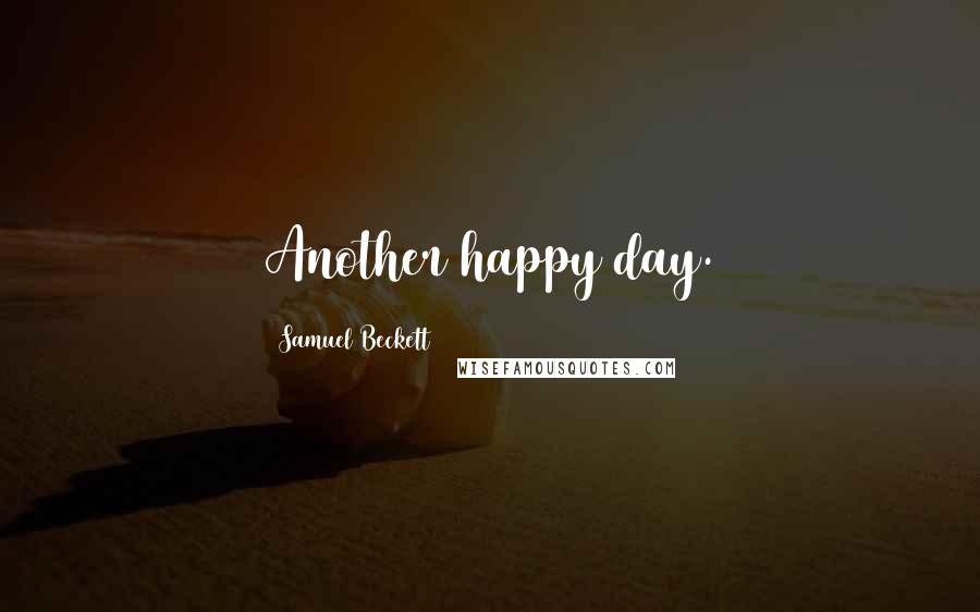 Samuel Beckett Quotes: Another happy day.