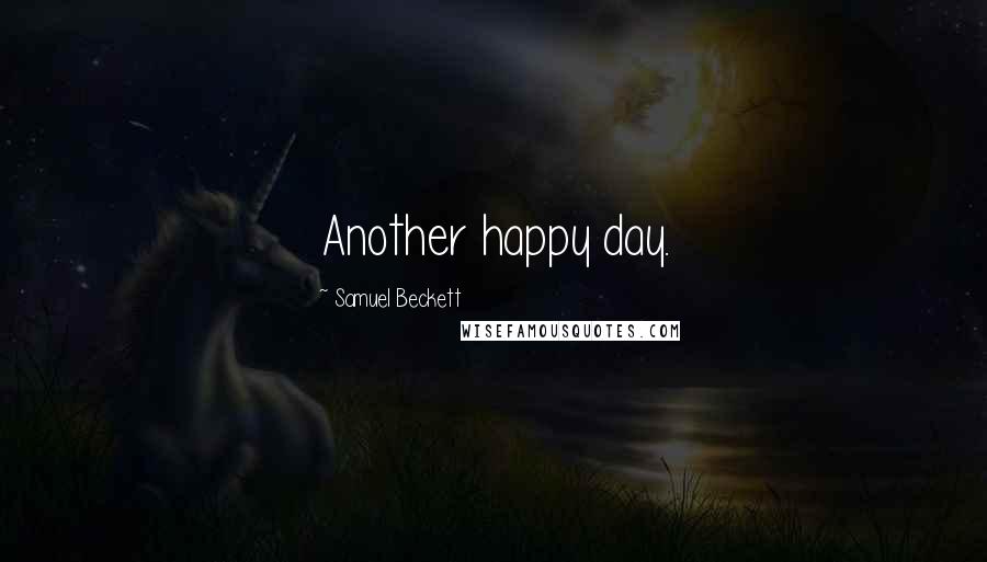 Samuel Beckett Quotes: Another happy day.