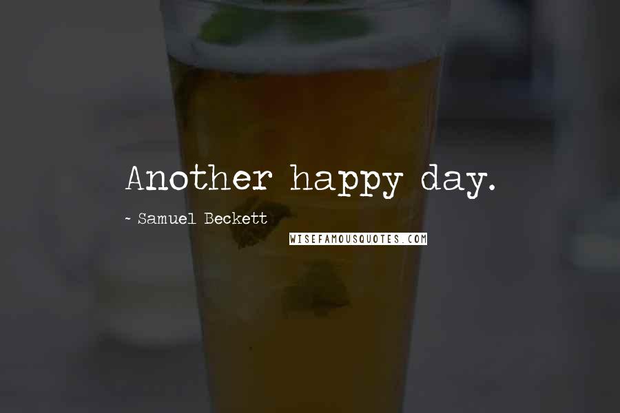 Samuel Beckett Quotes: Another happy day.