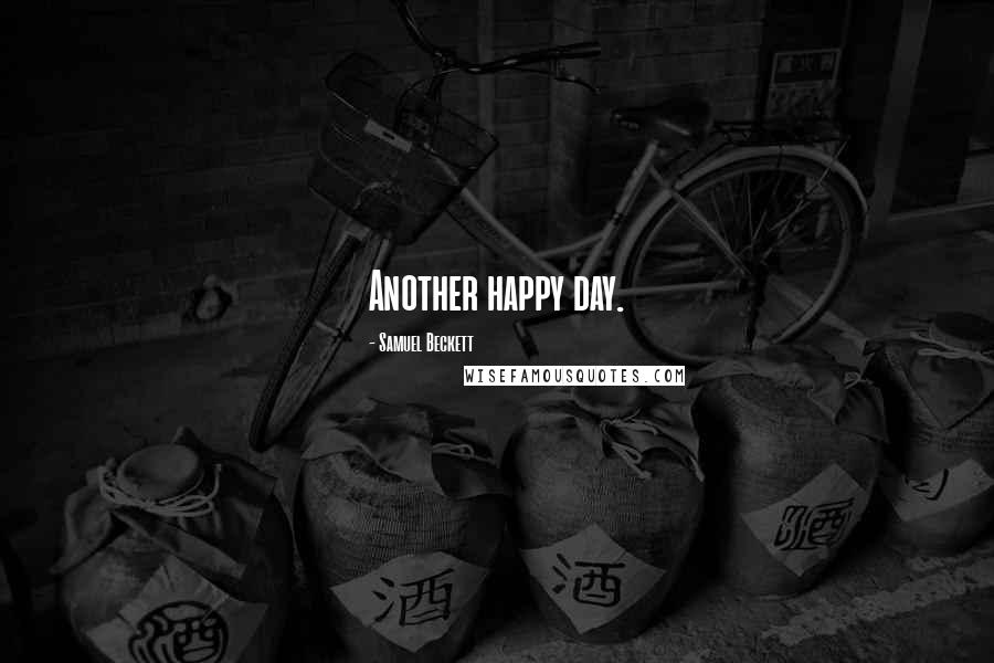 Samuel Beckett Quotes: Another happy day.