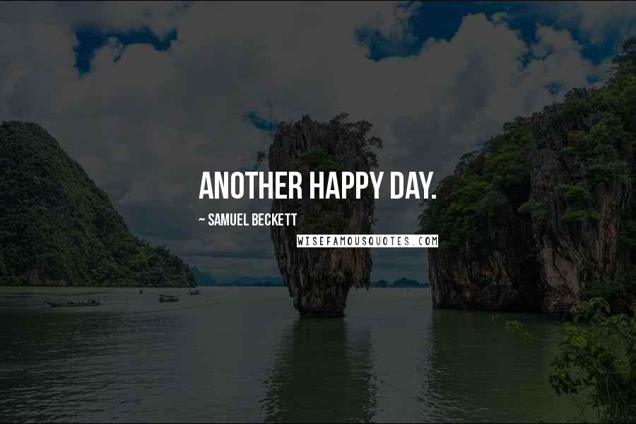 Samuel Beckett Quotes: Another happy day.